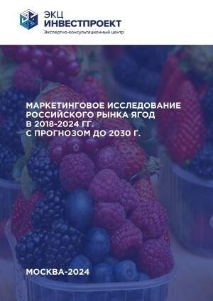 Маркетинговое исследование российского рынка свежих ягод 2018-2024 гг. с прогнозом до 2030 г.